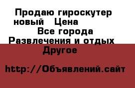 Продаю гироскутер  новый › Цена ­ 12 500 - Все города Развлечения и отдых » Другое   
